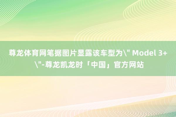 尊龙体育网笔据图片显露该车型为