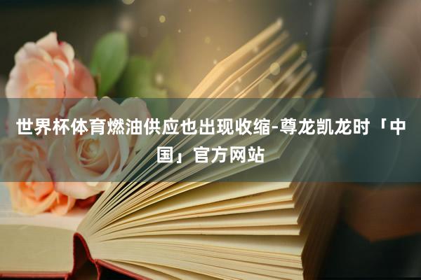 世界杯体育　　燃油供应也出现收缩-尊龙凯龙时「中国」官方网站